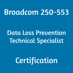 Broadcom 250-553 Data Loss Prevention Technical Specialist certification