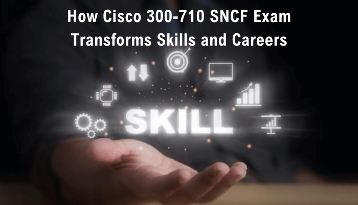 How Can Cisco 300-710 Exam Help You Gain the Necessary Skills to Manage Cisco FirePower Apps Successfully