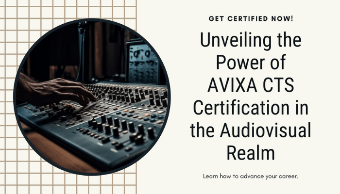 Unveiling the Power of AVIXA CTS Certification in the Audiovisual Realm