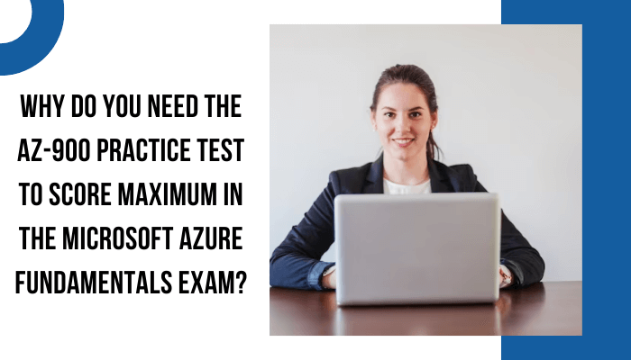 Why Do You Need the AZ-900 Practice Test to Score Maximum in the Microsoft Azure Fundamentals Exam