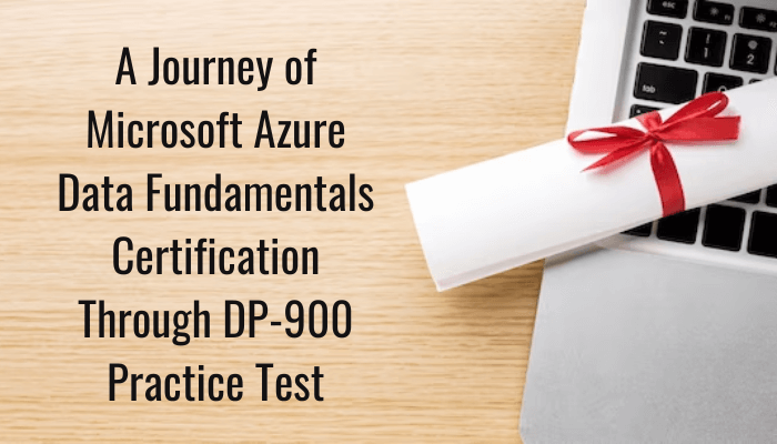 A Journey of Microsoft Azure Data Fundamentals Certification Through DP-900 Practice Test